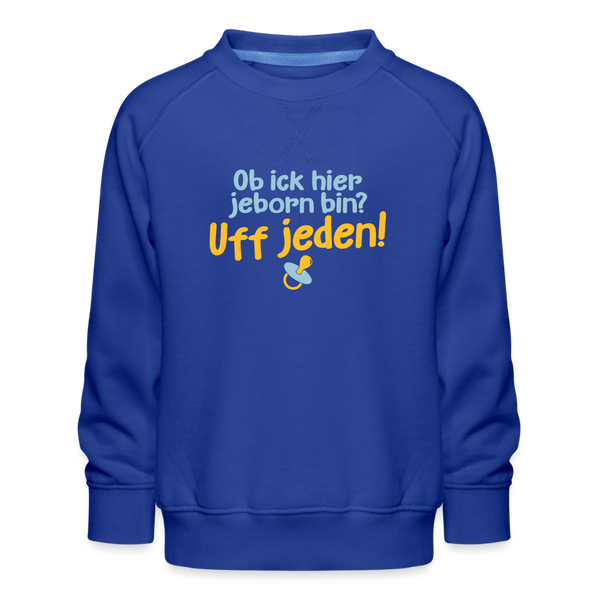 ob ick hier jeborn bin uff jeden - Kinder Premium Sweatshirt - Royalblau