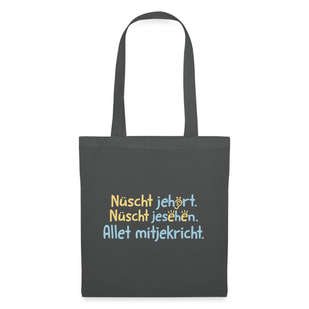 Nüscht jehört, nüscht jesehen, aba allet mitjekricht. - Stoffbeutel - Graphite