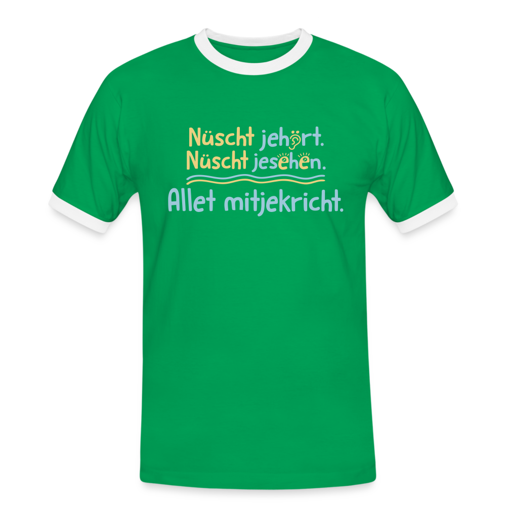 Nüscht jehört, nüscht jesehen, aba allet mitjekricht. - Männer Ringer T-Shirt - Kelly Green/Weiß