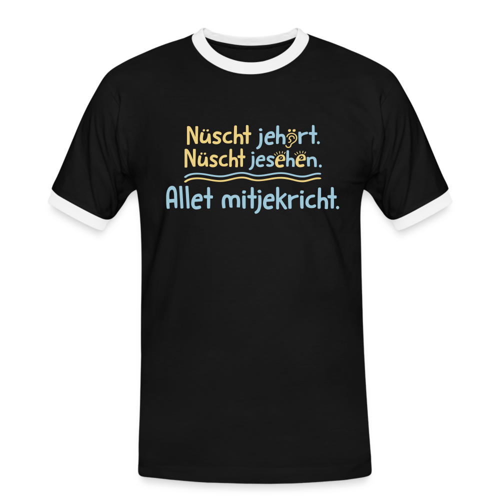 Nüscht jehört, nüscht jesehen, aba allet mitjekricht. - Männer Ringer T-Shirt - Schwarz/Weiß