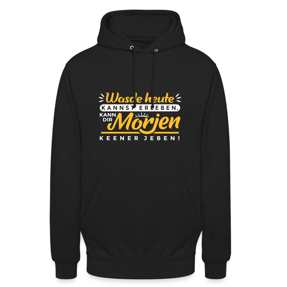Wasde heute kannst erleben, kann dir morjen keener jeben! - Unisex Hoodie - Schwarz
