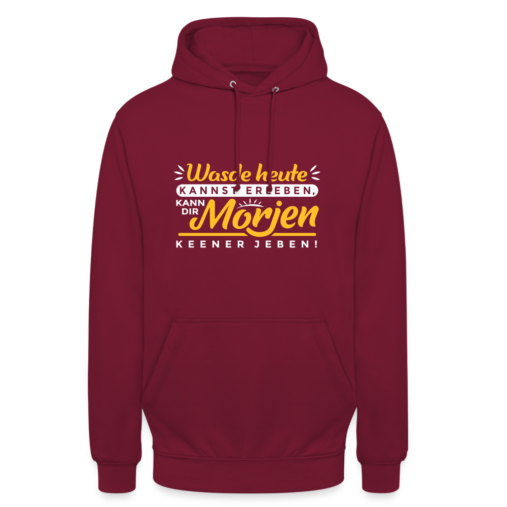 Wasde heute kannst erleben, kann dir morjen keener jeben! - Unisex Hoodie - Bordeaux