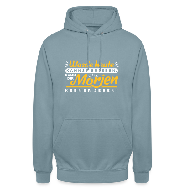 Wasde heute kannst erleben, kann dir morjen keener jeben! - Unisex Hoodie - Nebelblau