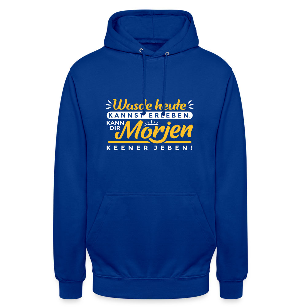 Wasde heute kannst erleben, kann dir morjen keener jeben! - Unisex Hoodie - Royalblau