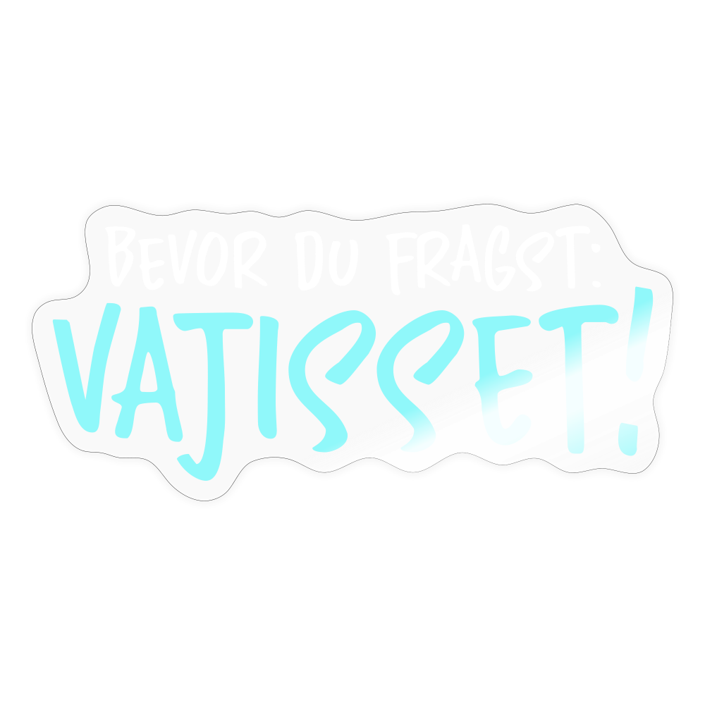 Bevor du fragst - Aufkleber - Transparent glänzend