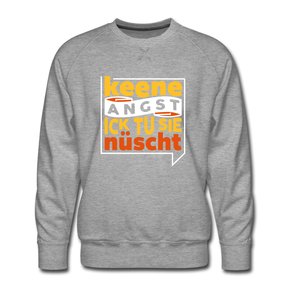Keene Angst Ick Tu Sie Nüscht - Männer Premium Sweatshirt - Grau meliert