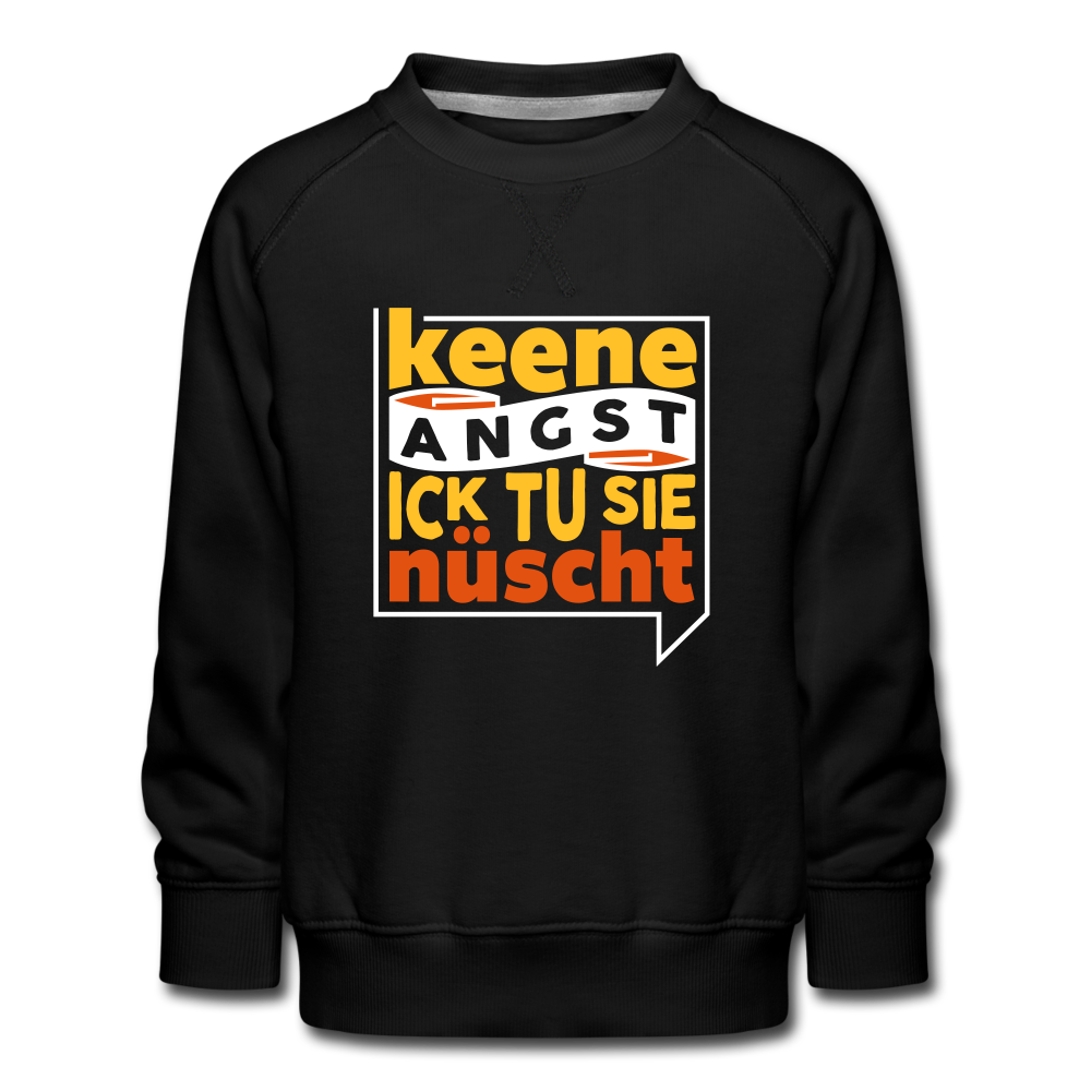 Keene Angst Ick Tu Sie Nüscht - Kinder Premium Sweatshirt - Schwarz