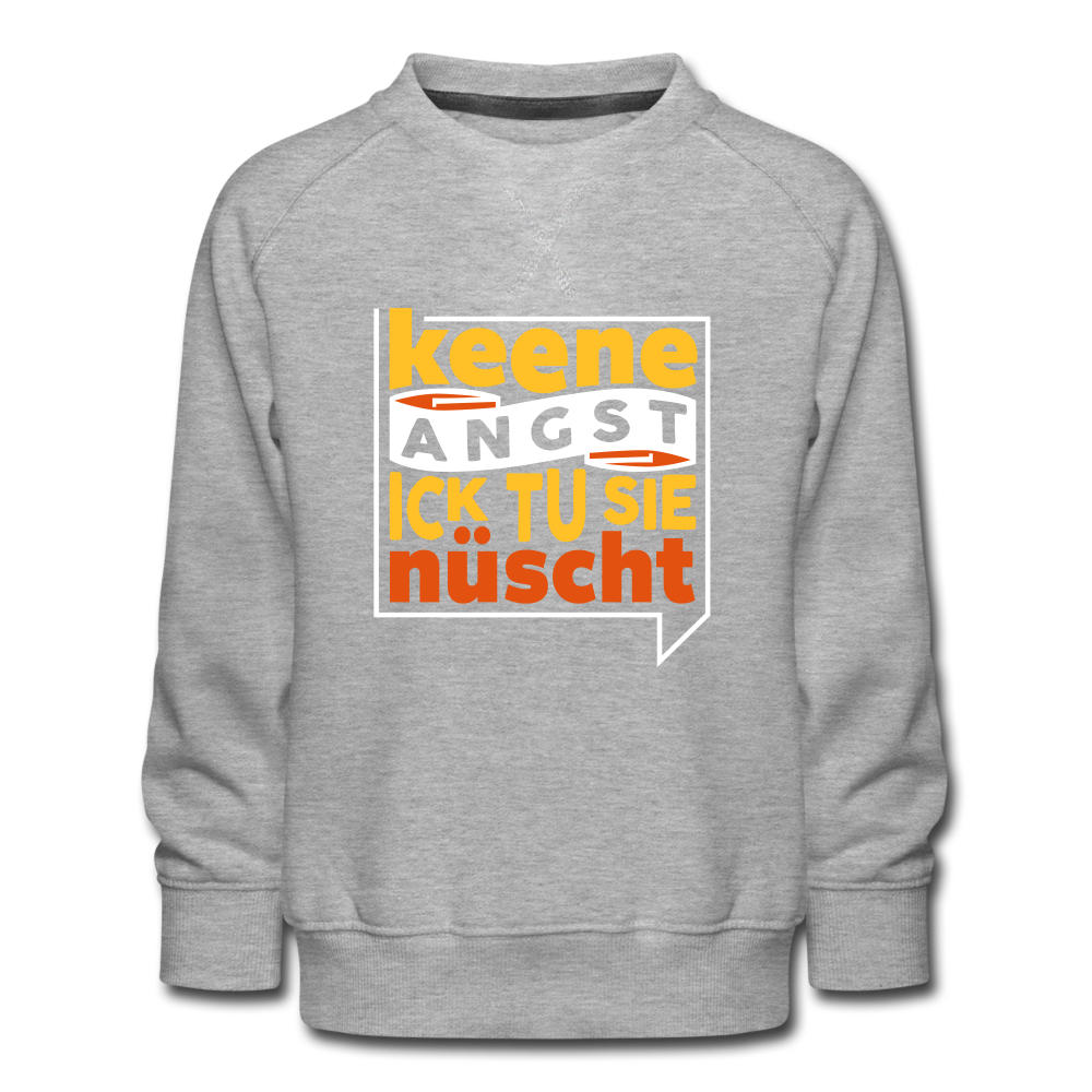 Keene Angst Ick Tu Sie Nüscht - Kinder Premium Sweatshirt - Grau meliert