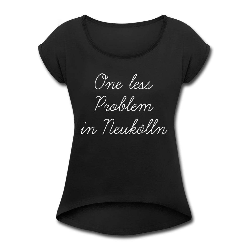 One Less Problem in Neukölln - Frauen T-Shirt mit gerollten Ärmeln - black