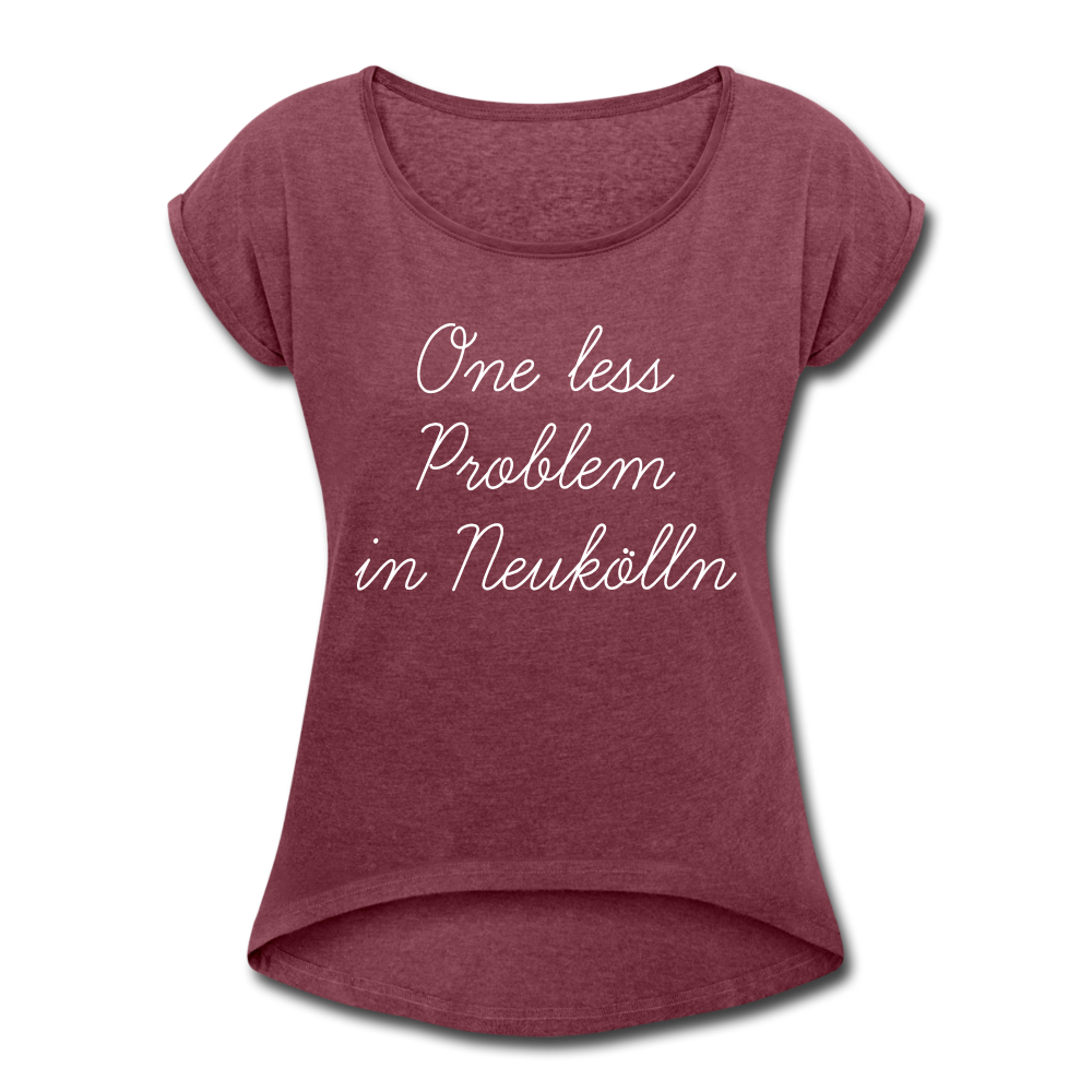 One Less Problem in Neukölln - Frauen T-Shirt mit gerollten Ärmeln - heather burgundy
