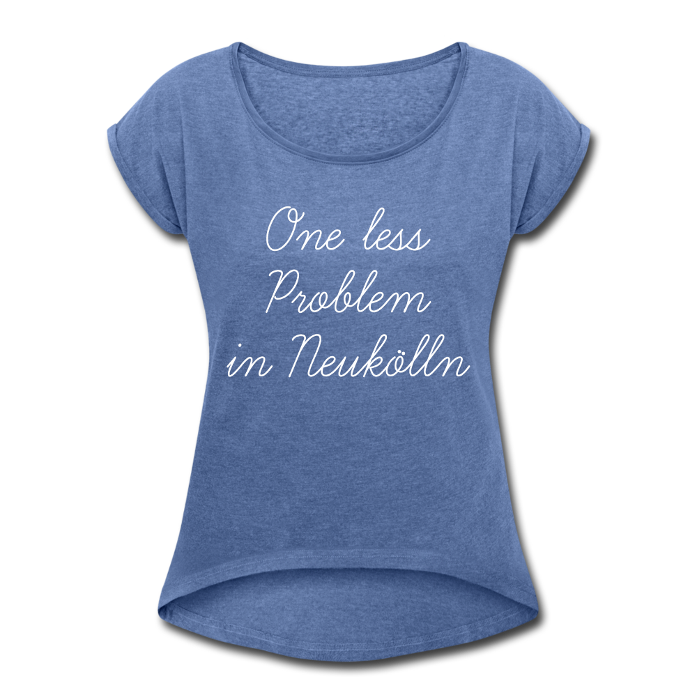 One Less Problem in Neukölln - Frauen T-Shirt mit gerollten Ärmeln - heather denim