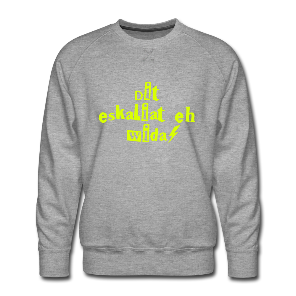 Dit eskaliat eh wilda  - Männer Premium Sweatshirt - heather grey