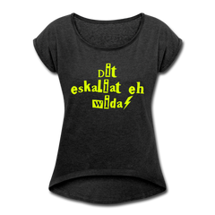 Dit eskaliat eh wida  - Frauen T-Shirt mit gerollten Ärmeln