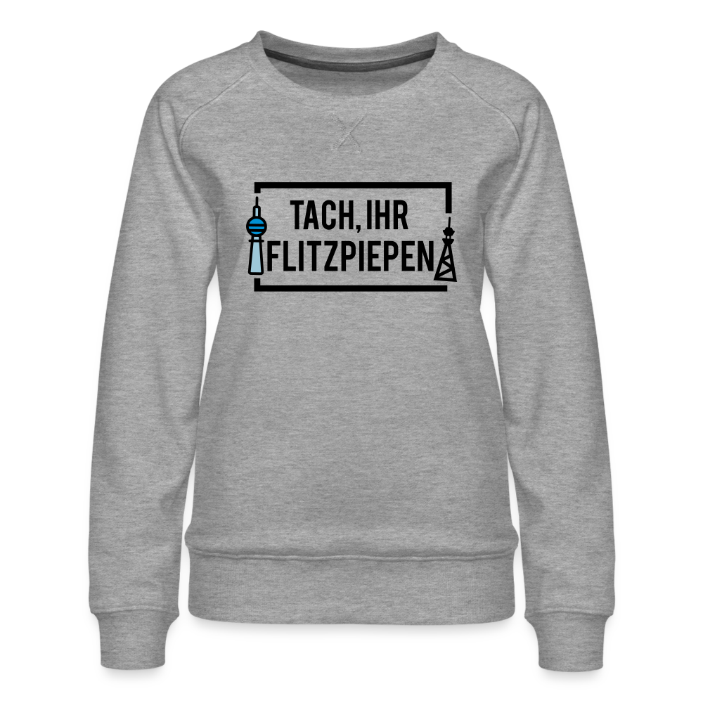 Tach ihr Flitzpiepen - Frauen Premium Sweatshirt - heather grey