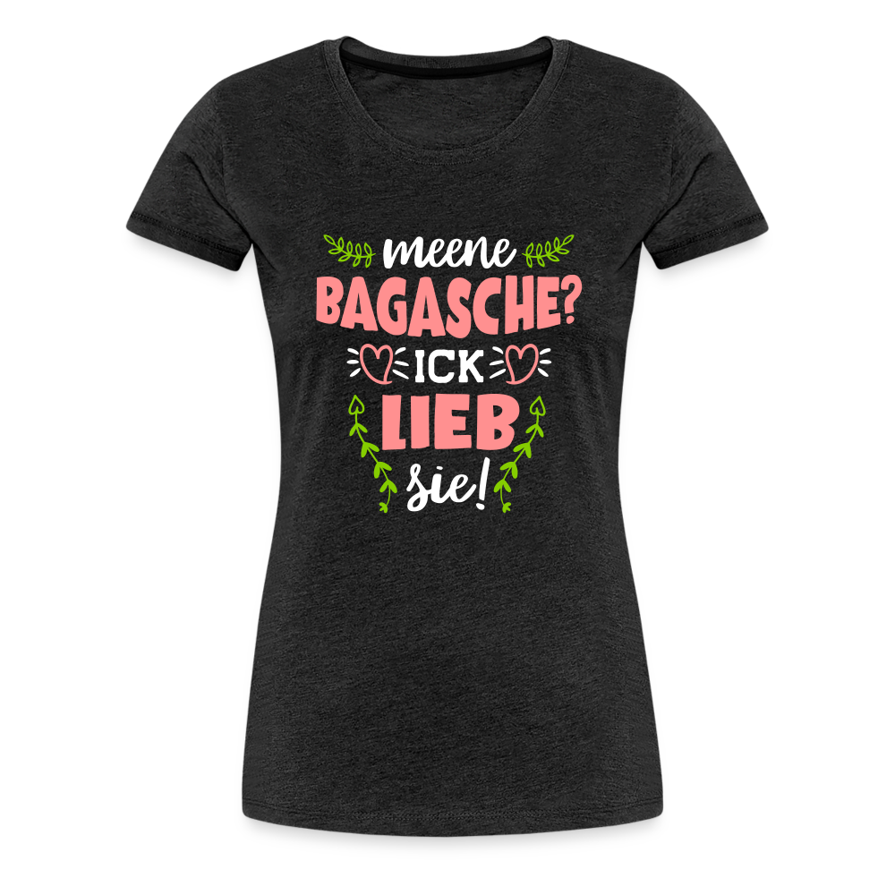 Meene Bagasche Ick Lieb Sie - Frauen Premium T-Shirt - charcoal grey