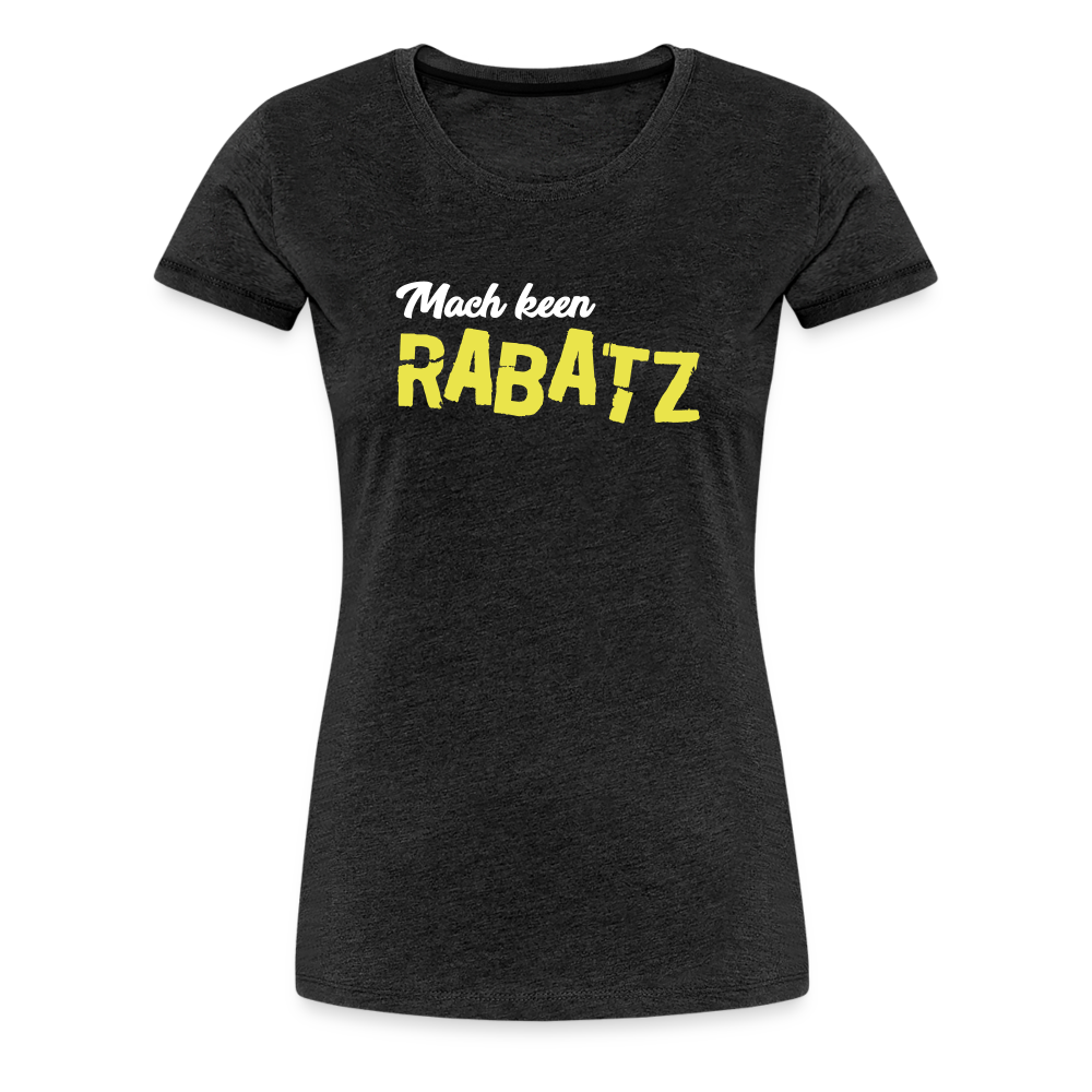 Mach keen Rabatz - Frauen Premium T-Shirt - charcoal grey