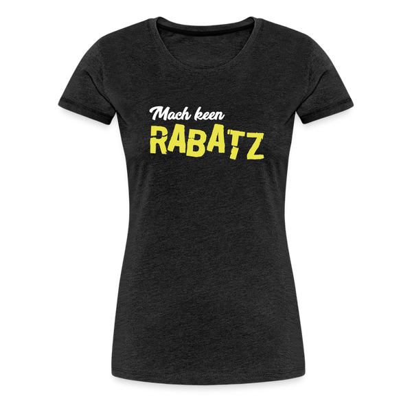 Mach keen Rabatz - Frauen Premium T-Shirt - charcoal grey