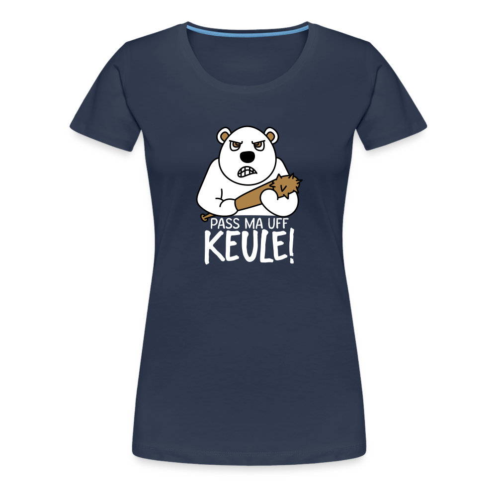 Pass ma uff Keule - Frauen Premium T-Shirt - navy