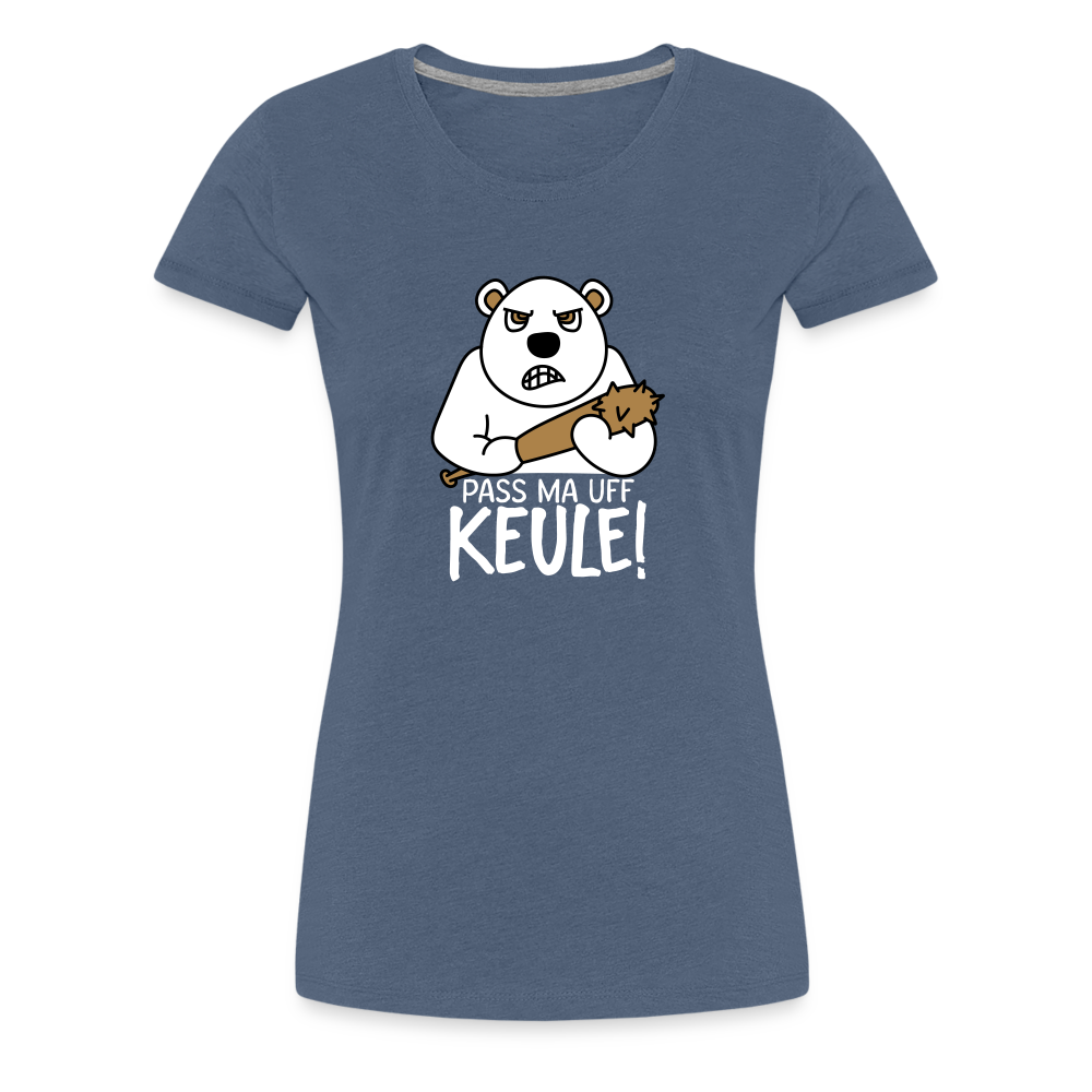 Pass ma uff Keule - Frauen Premium T-Shirt - heather blue