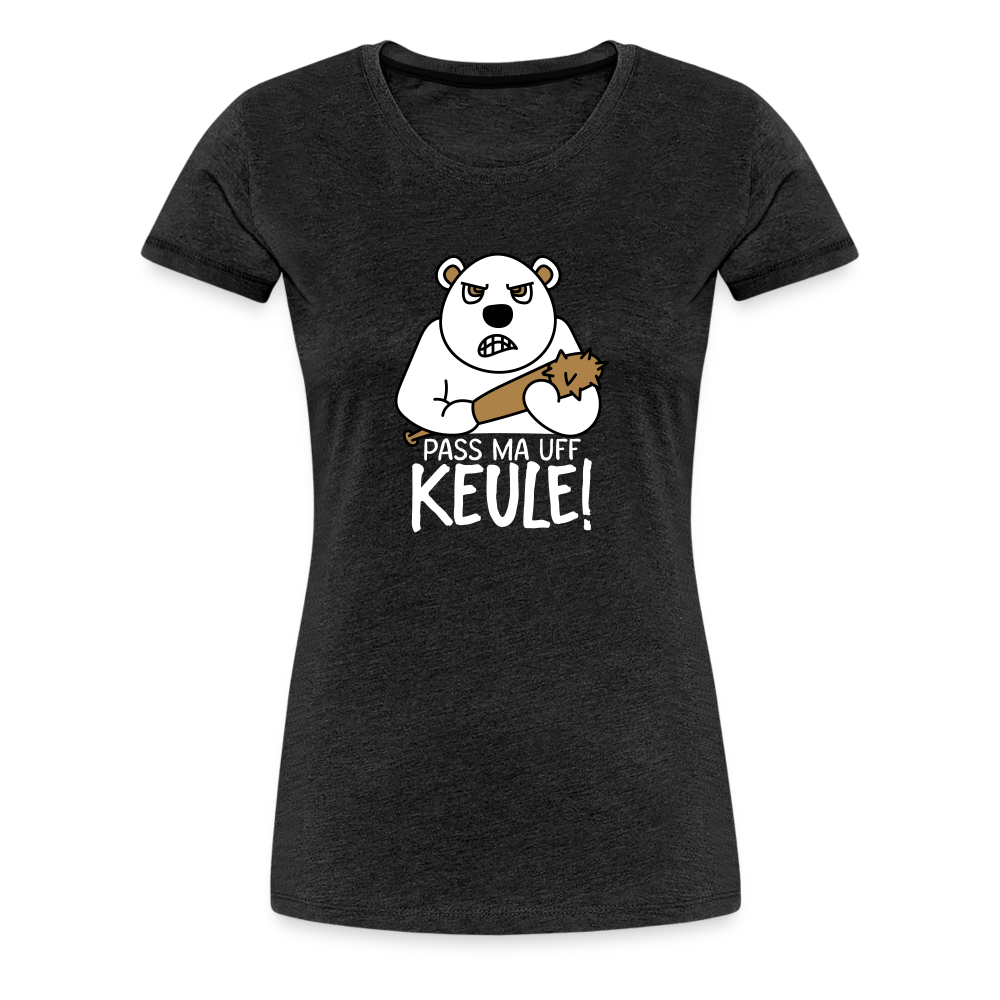 Pass ma uff Keule - Frauen Premium T-Shirt - charcoal grey