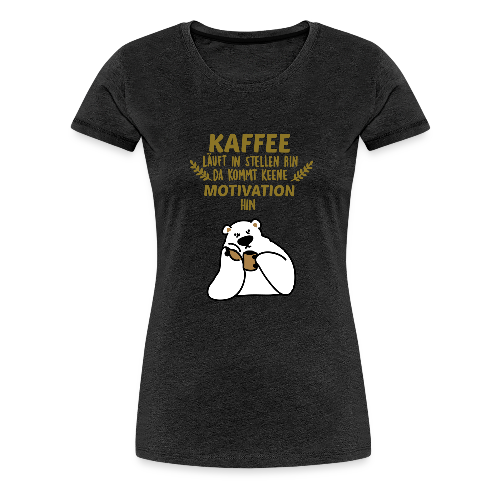 Kaffee motiviert - Frauen Premium T-Shirt - charcoal grey