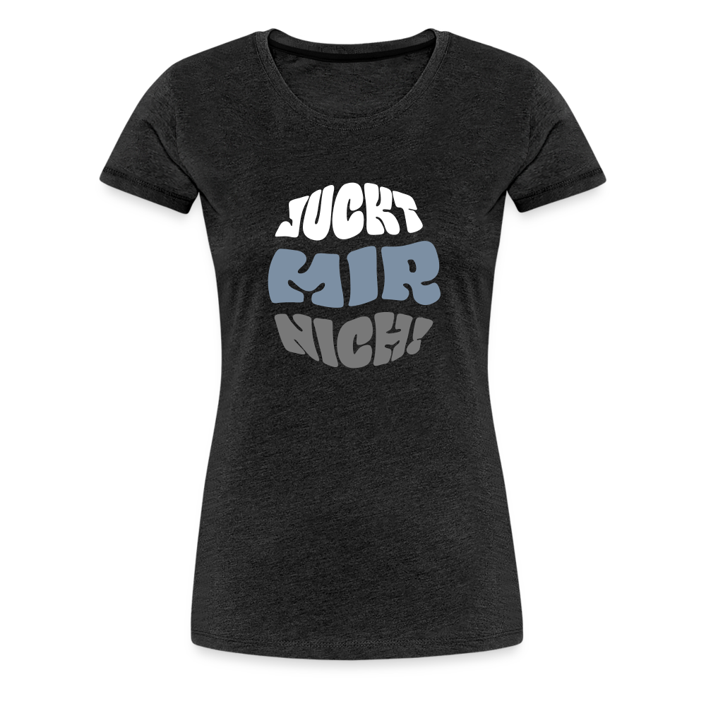 Juckt Mir Nich! - Frauen Premium T-Shirt - charcoal grey