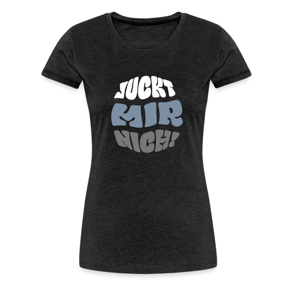 Juckt Mir Nich! - Frauen Premium T-Shirt - charcoal grey