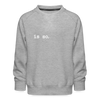 Is So  - Kinder Premium Sweatshirt - heather grey