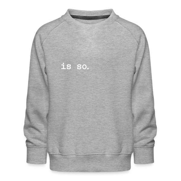 Is So  - Kinder Premium Sweatshirt - heather grey