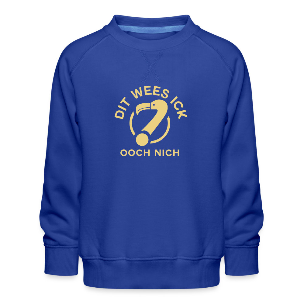 Dit Wees Ick Ooch Nich - Kinder Premium Sweatshirt - royal blue