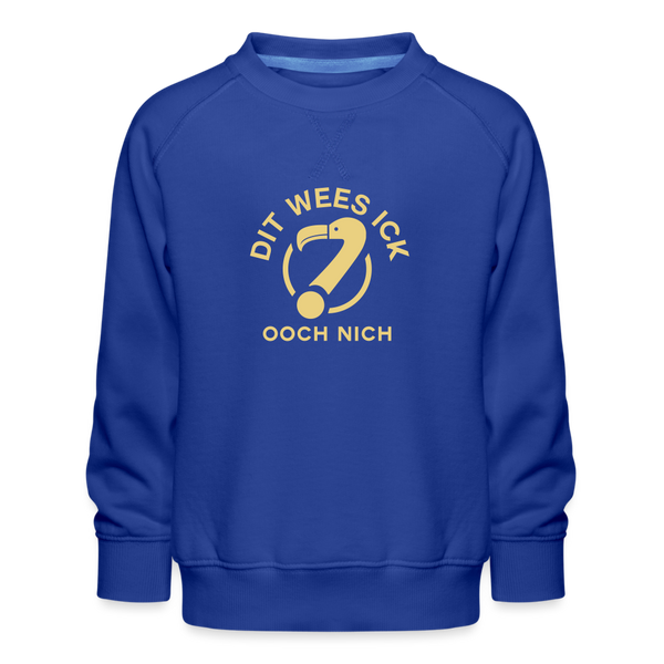 Dit Wees Ick Ooch Nich - Kinder Premium Sweatshirt - royal blue