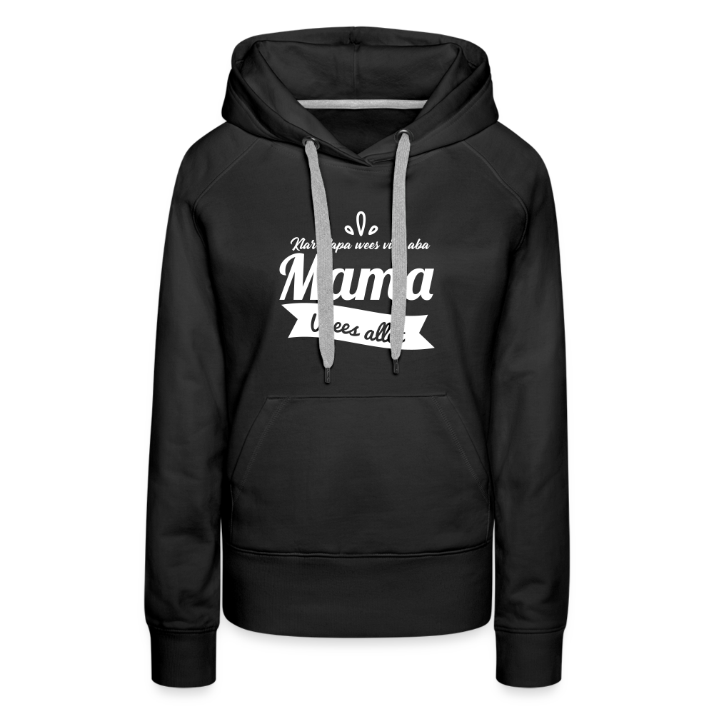 Mama Wees Allet - Frauen Premium Hoodie - Schwarz