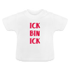 Ick bin Ick! - Baby T-Shirt - weiß