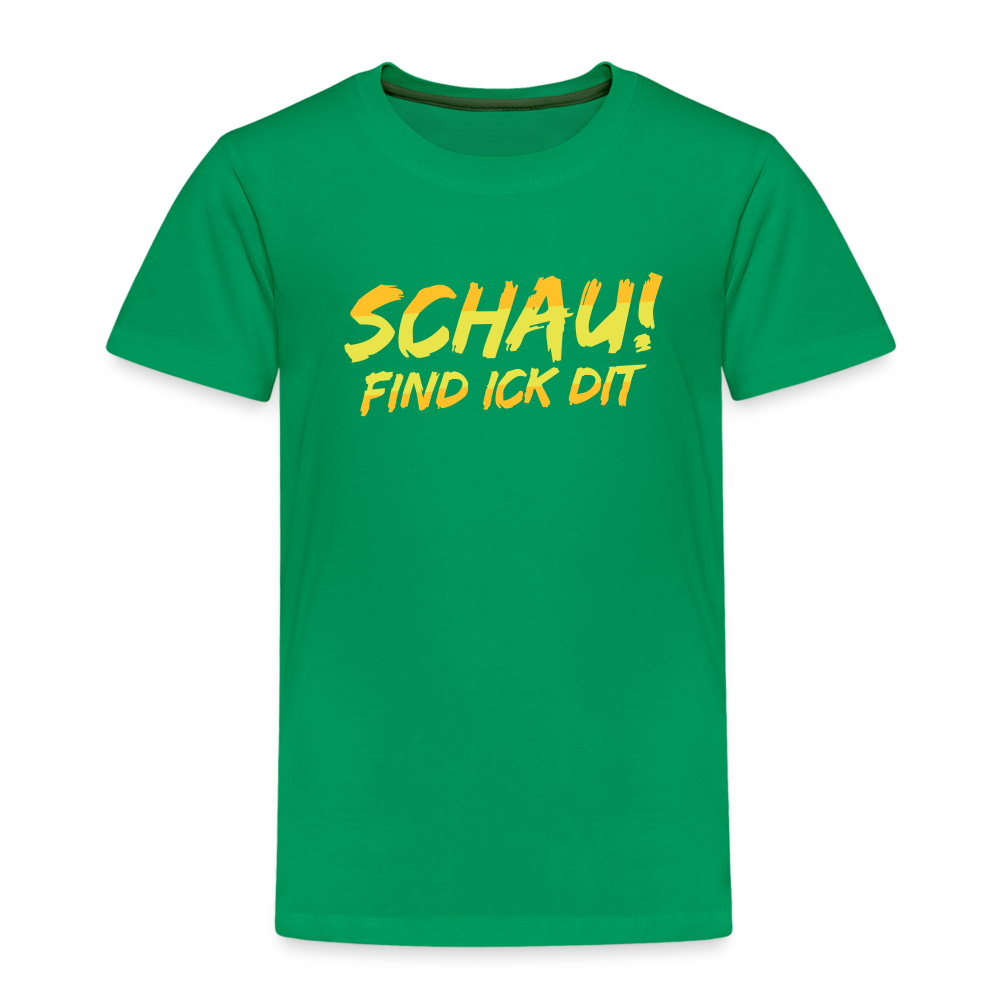 Schau! Find Ick Dit - Kinder Premium T-Shirt - Kelly Green