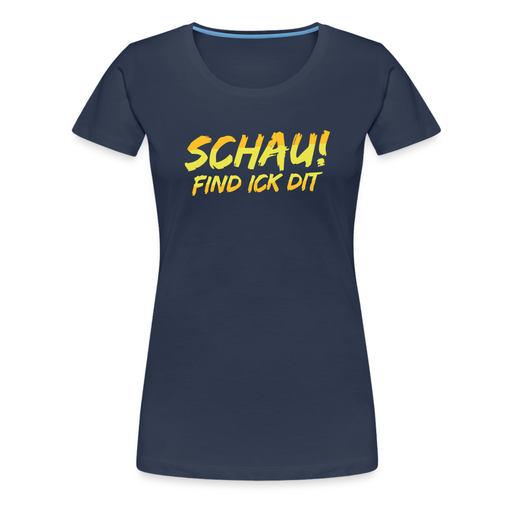 Schau! Find Ick Dit - Frauen Premium T-Shirt - Navy