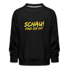 Schau! Find Ick Dit - Kinder Premium Sweatshirt - Schwarz