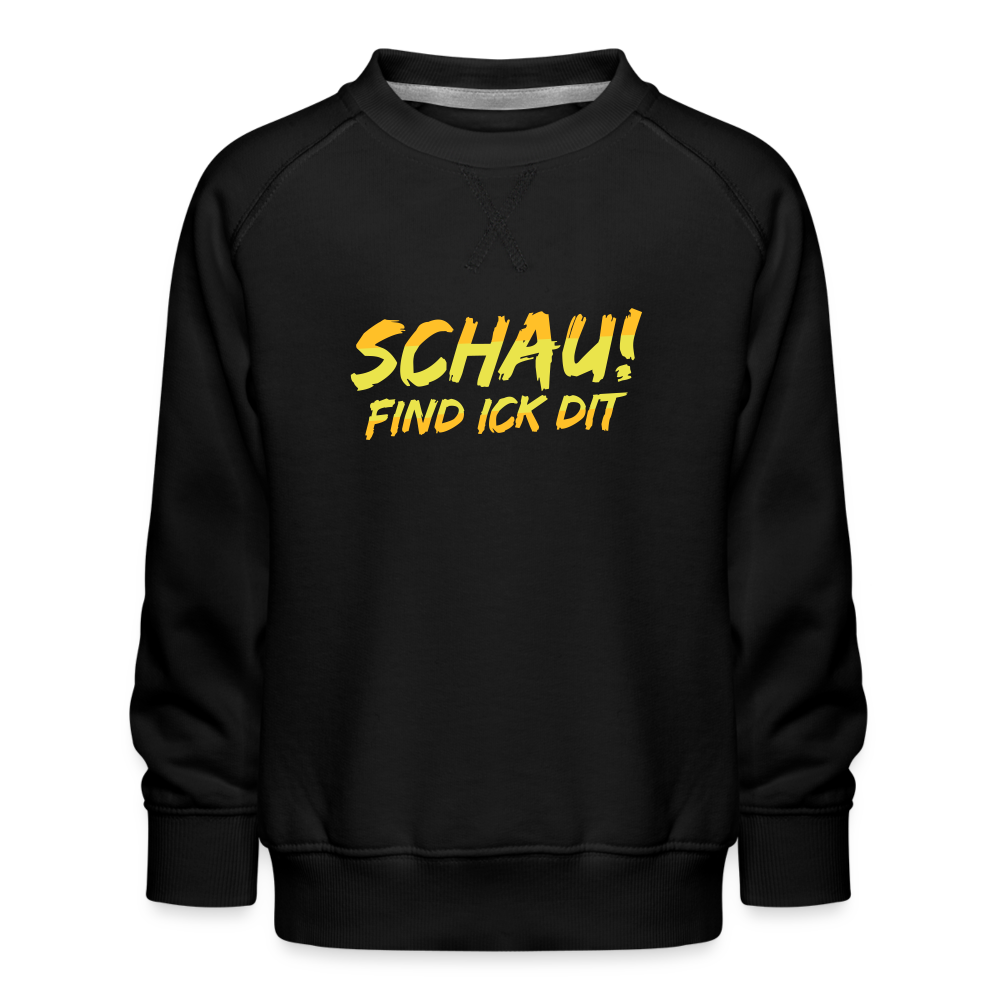 Schau! Find Ick Dit - Kinder Premium Sweatshirt - Schwarz