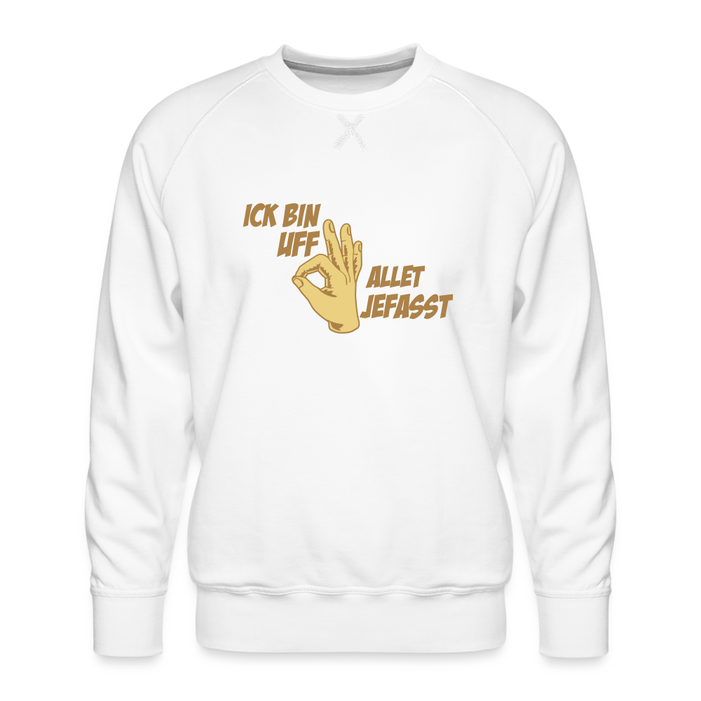 Ick bin uff allet jefasst - Männer Premium Sweatshirt - weiß