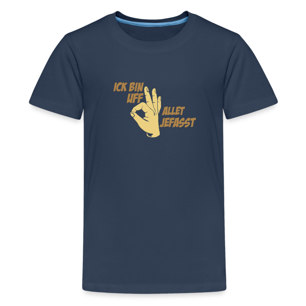 Ick bin uff allet jefasst - Teenager Premium T-Shirt - Navy