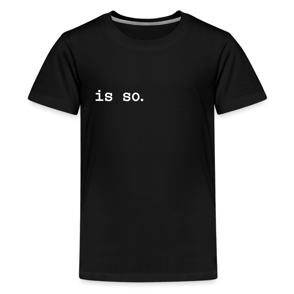 Is So  - Teenager Premium T-Shirt - Schwarz