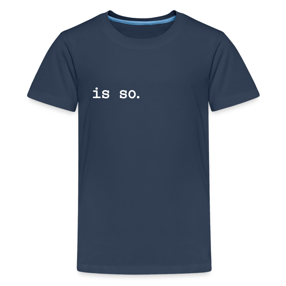 Is So  - Teenager Premium T-Shirt - Navy