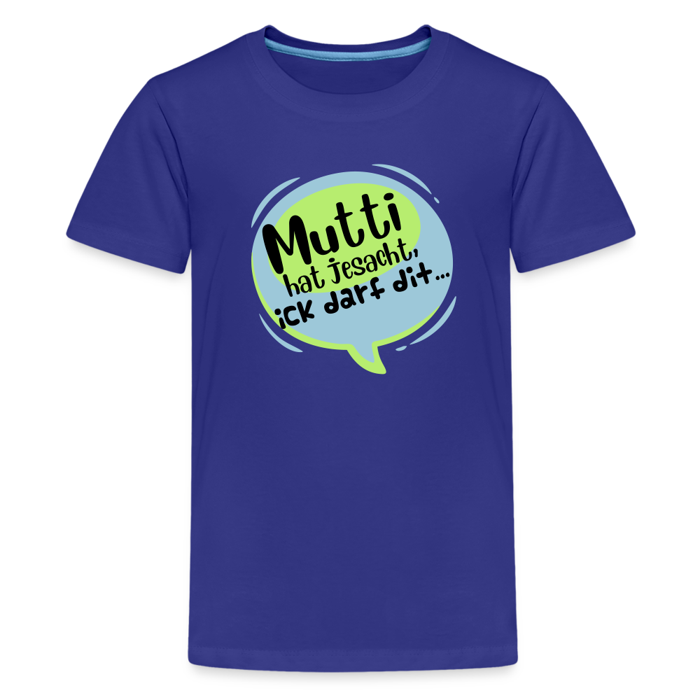 Mutti Hat Jesacht - Teenager Premium T-Shirt - Königsblau