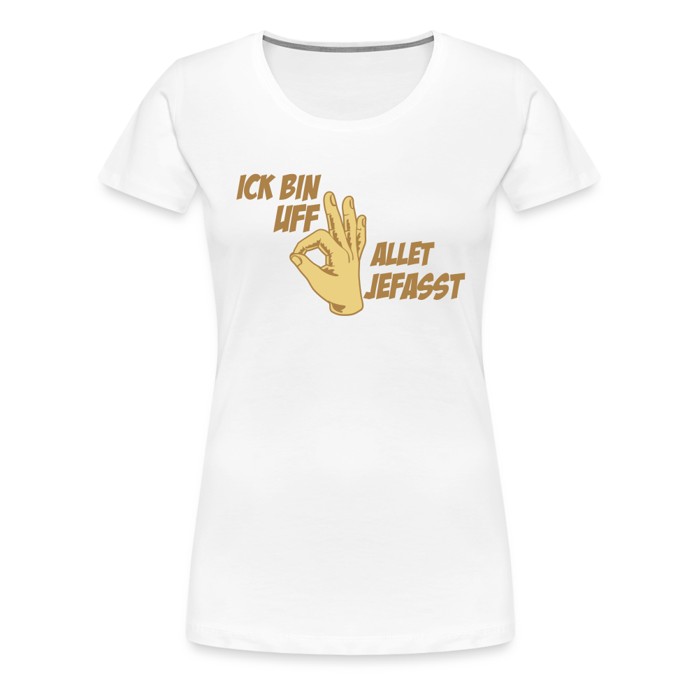 Ick bin uff allet jefasst - Frauen Premium T-Shirt - weiß