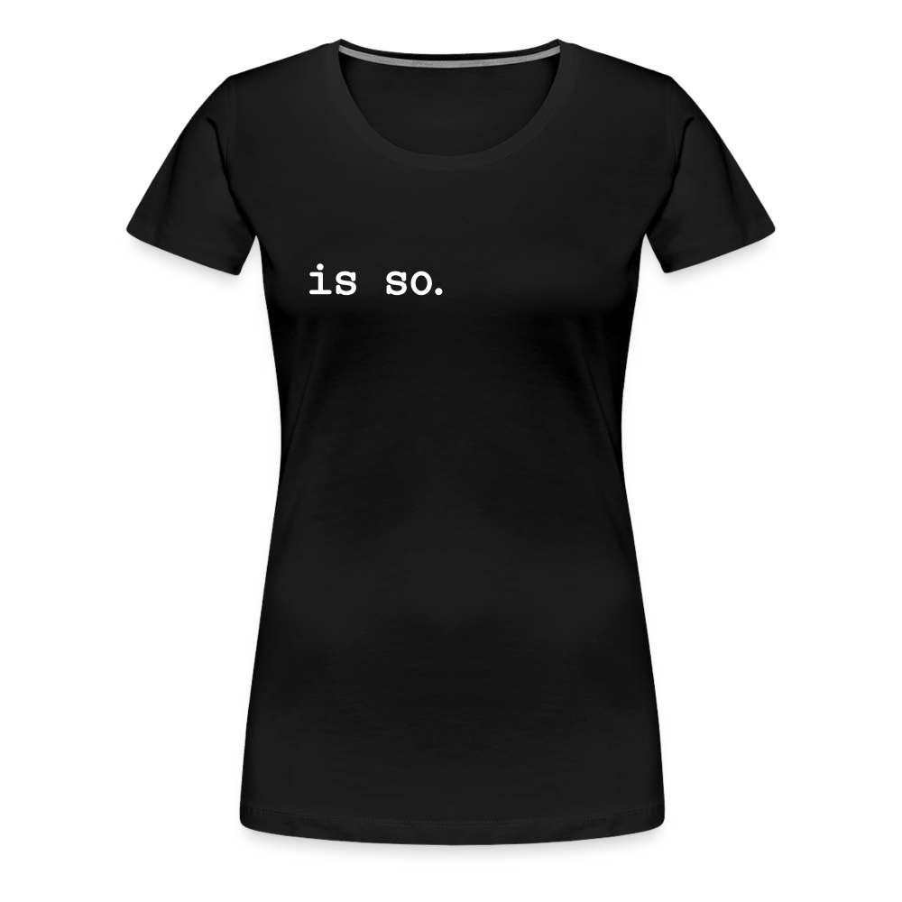 Is So  - Frauen Premium T-Shirt - black
