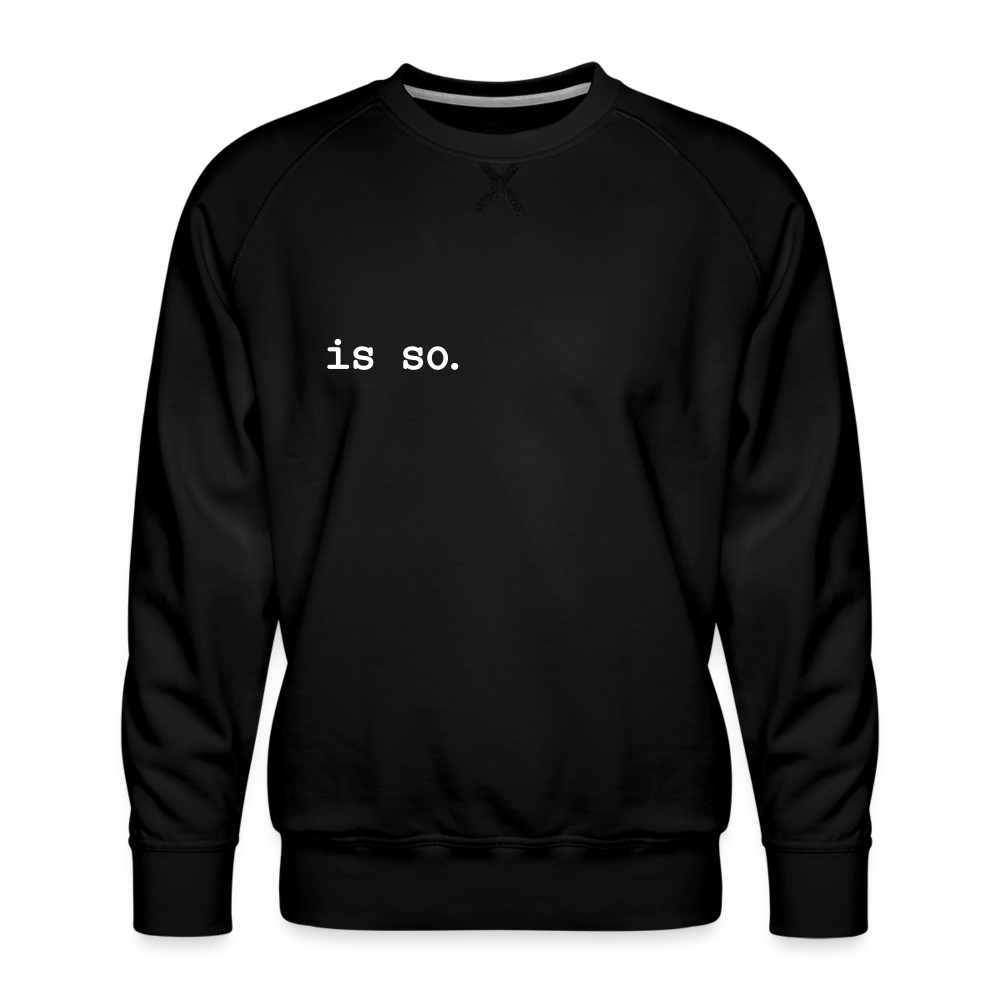 Is So  - Männer Premium Sweatshirt - black